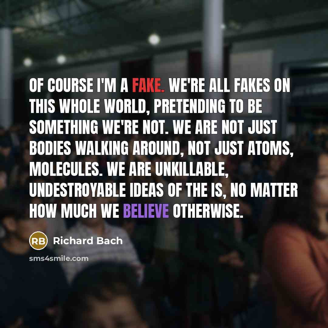 “Of course I'm a fake. We're all fakes on this…” quote by Richard Bach
