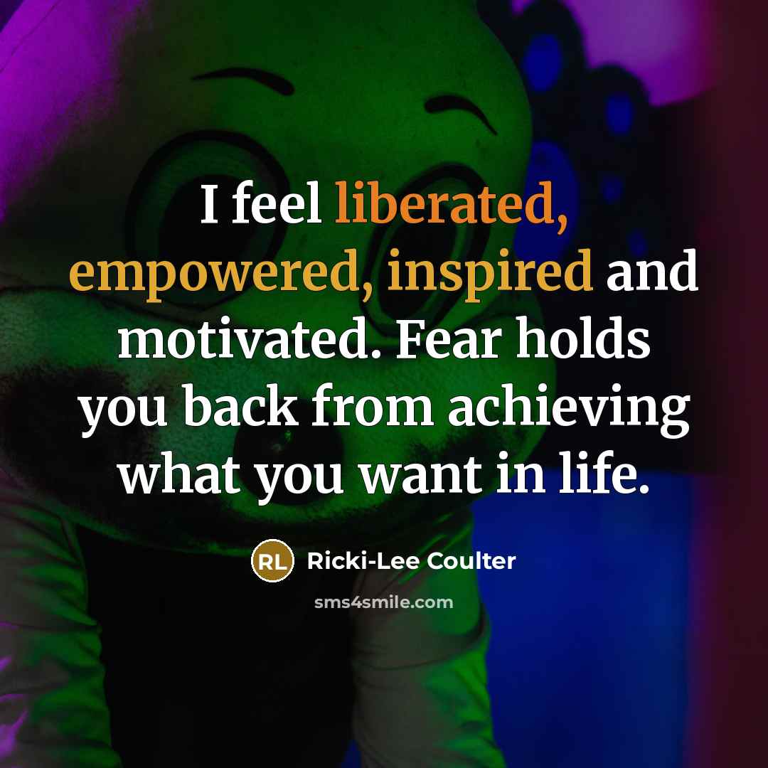 “I feel liberated, empowered, inspired and motivated. Fear holds you…” quote by Ricki-Lee Coulter