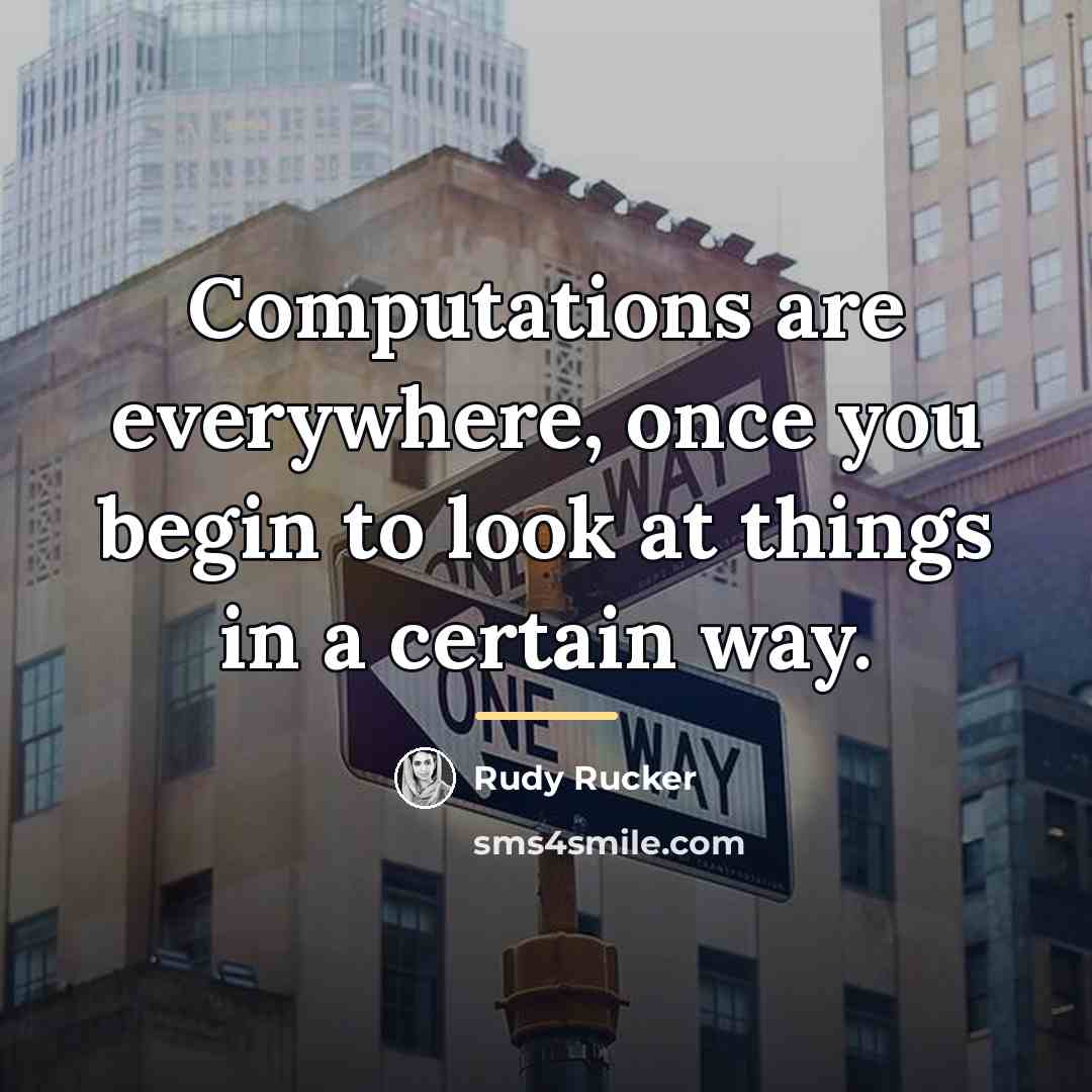 “Computations are everywhere, once you begin to look at things…” quote by Rudy Rucker