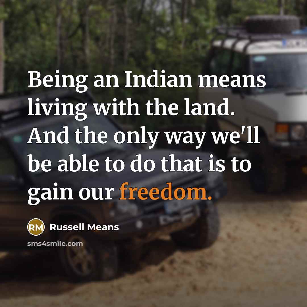 “Being an Indian means living with the land. And the…” quote by Russell Means