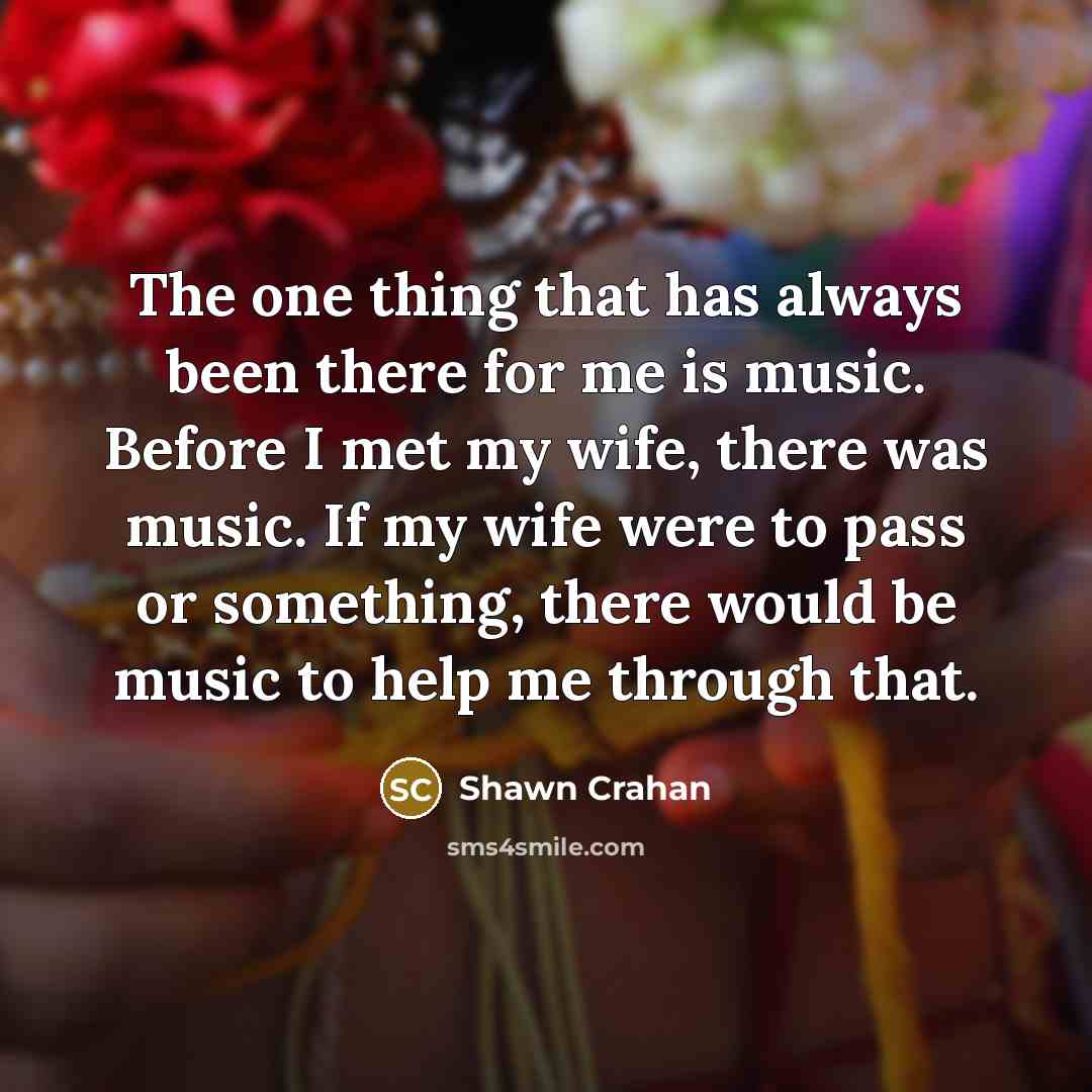 “The one thing that has always been there for me…” quote by Shawn Crahan