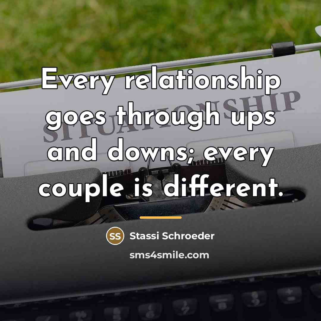 “Every relationship goes through ups and downs; every couple is…” quote by Stassi Schroeder
