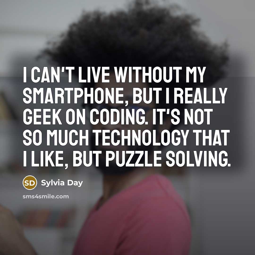 “I can't live without my smartphone, but I really geek…” quote by Sylvia Day