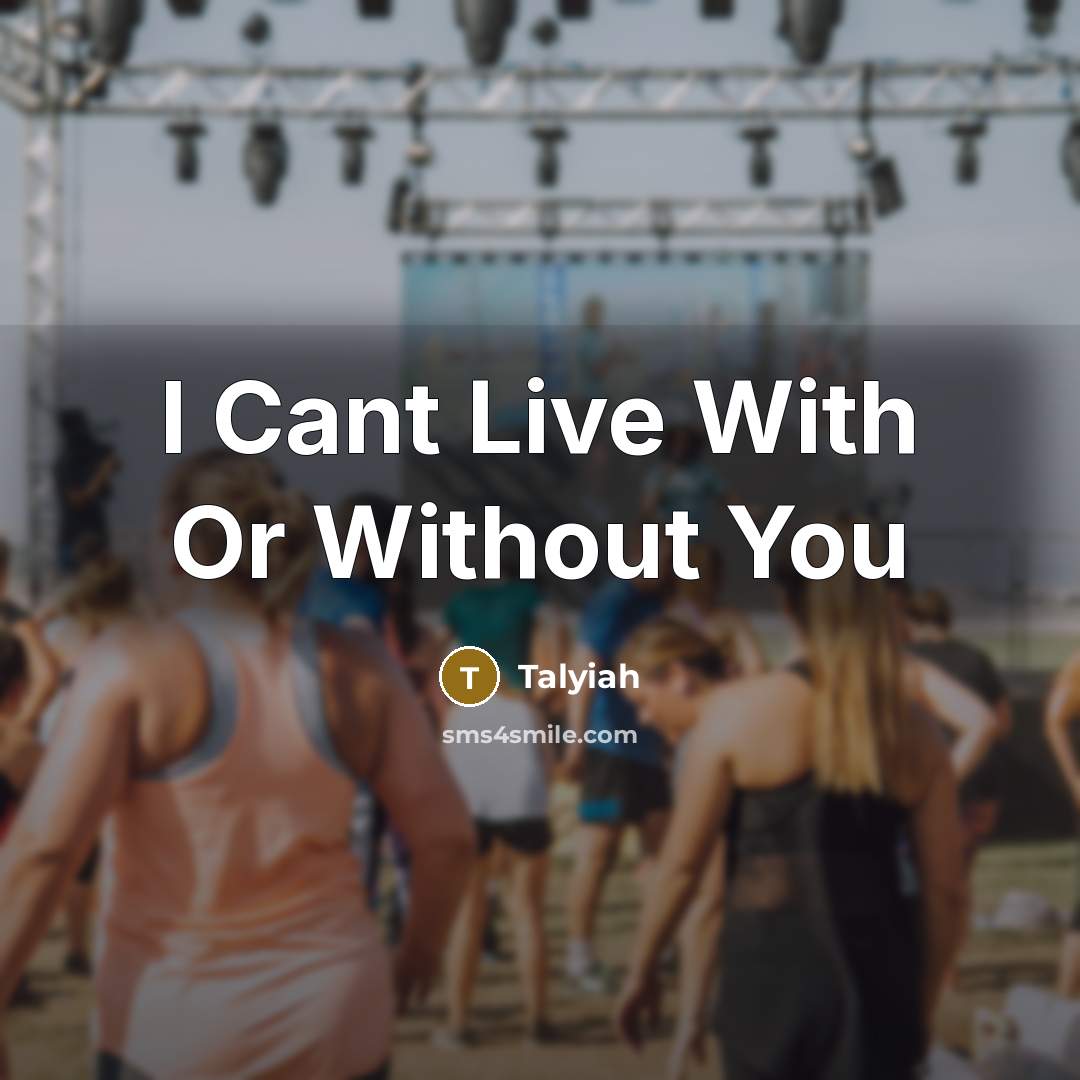 “I Cant Live With Or Without You…” quote by Talyiah