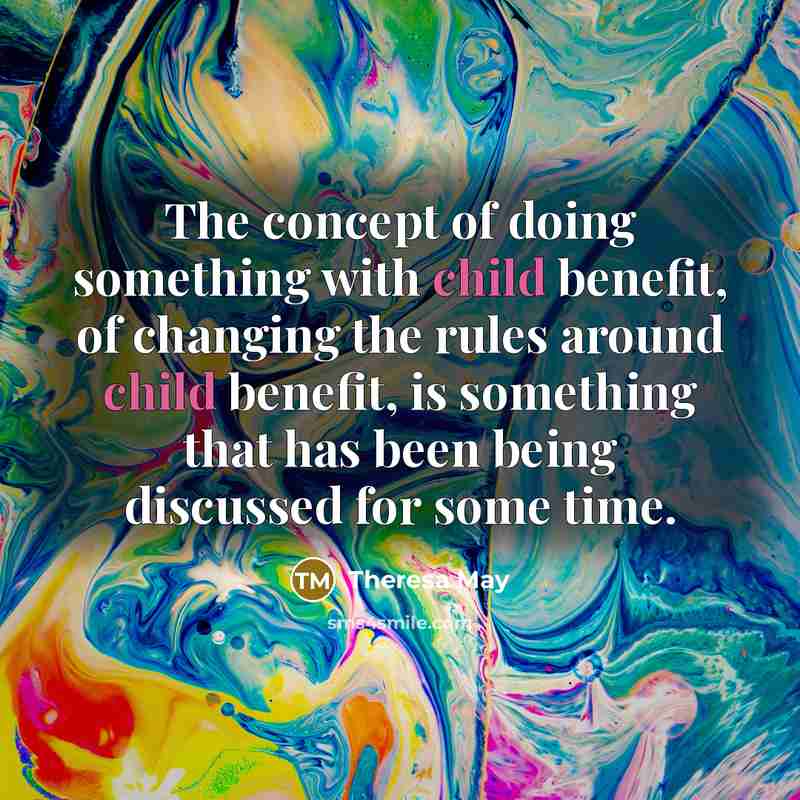 “The concept of doing something with child benefit, of changing…” quote by Theresa May