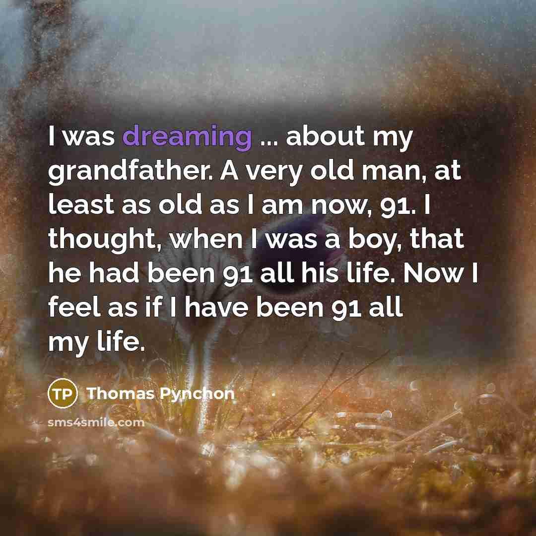 “I was dreaming ... about my grandfather. A very old…” quote by Thomas Pynchon