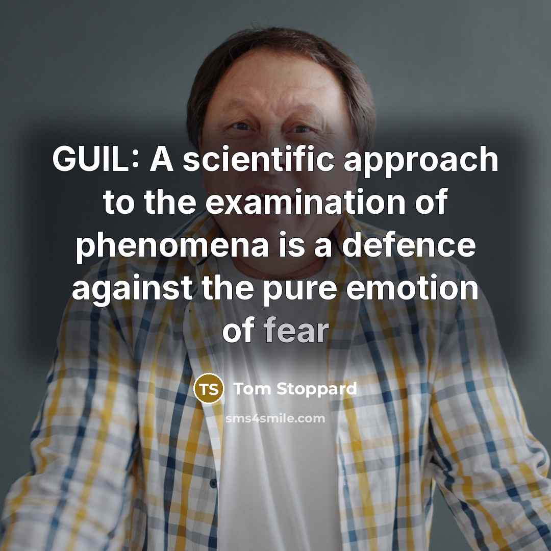 “GUIL: A scientific approach to the examination of phenomena is…” quote by Tom Stoppard