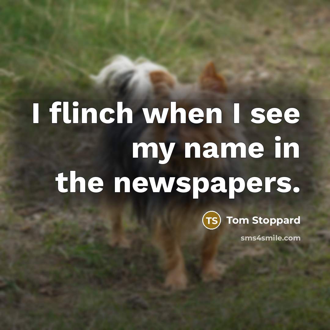 “I flinch when I see my name in the newspapers.…” quote by Tom Stoppard