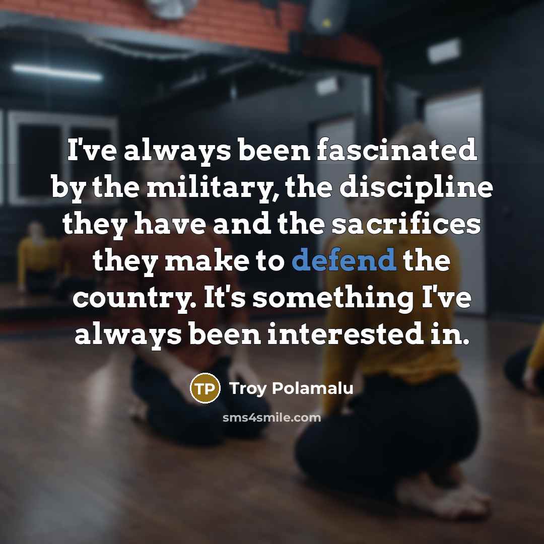 “I've always been fascinated by the military, the discipline they…” quote by Troy Polamalu