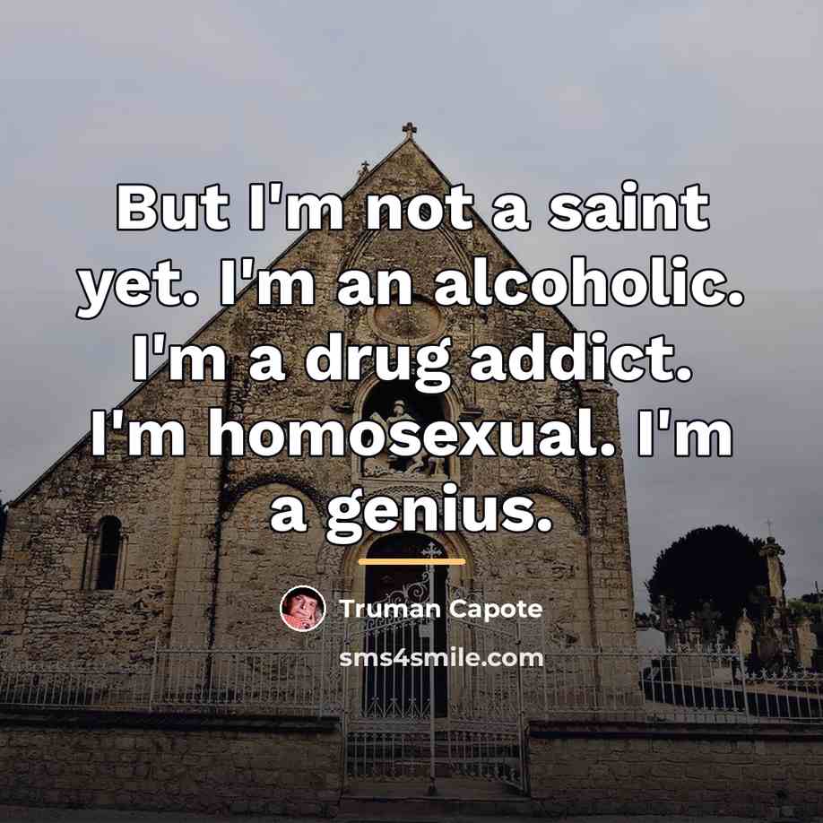 “But I'm not a saint yet. I'm an alcoholic. I'm…” quote by Truman Capote