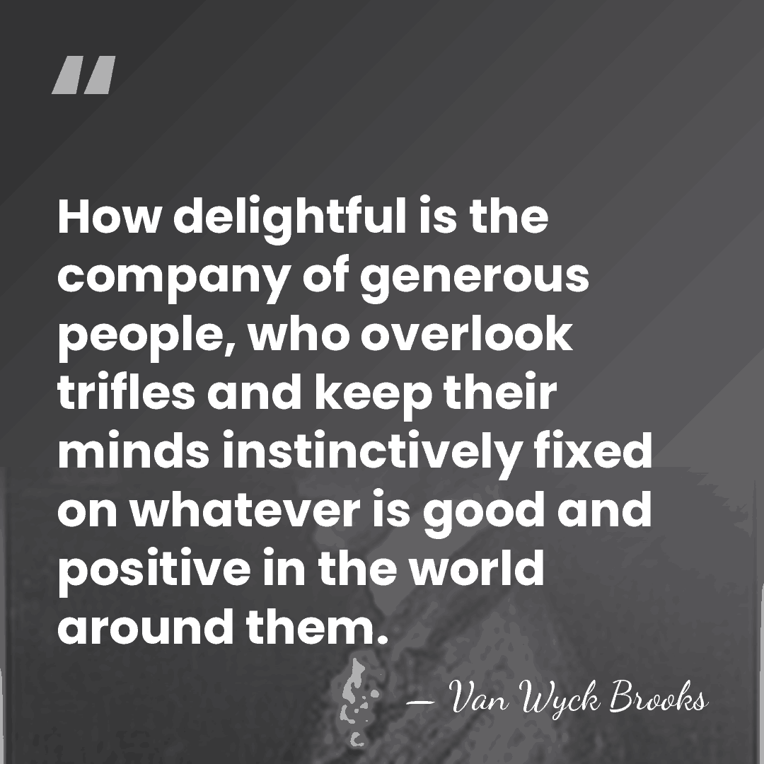 How delightful is the company of generous people, who overlook trifles and&hellip; - Van Wyck Brooks
