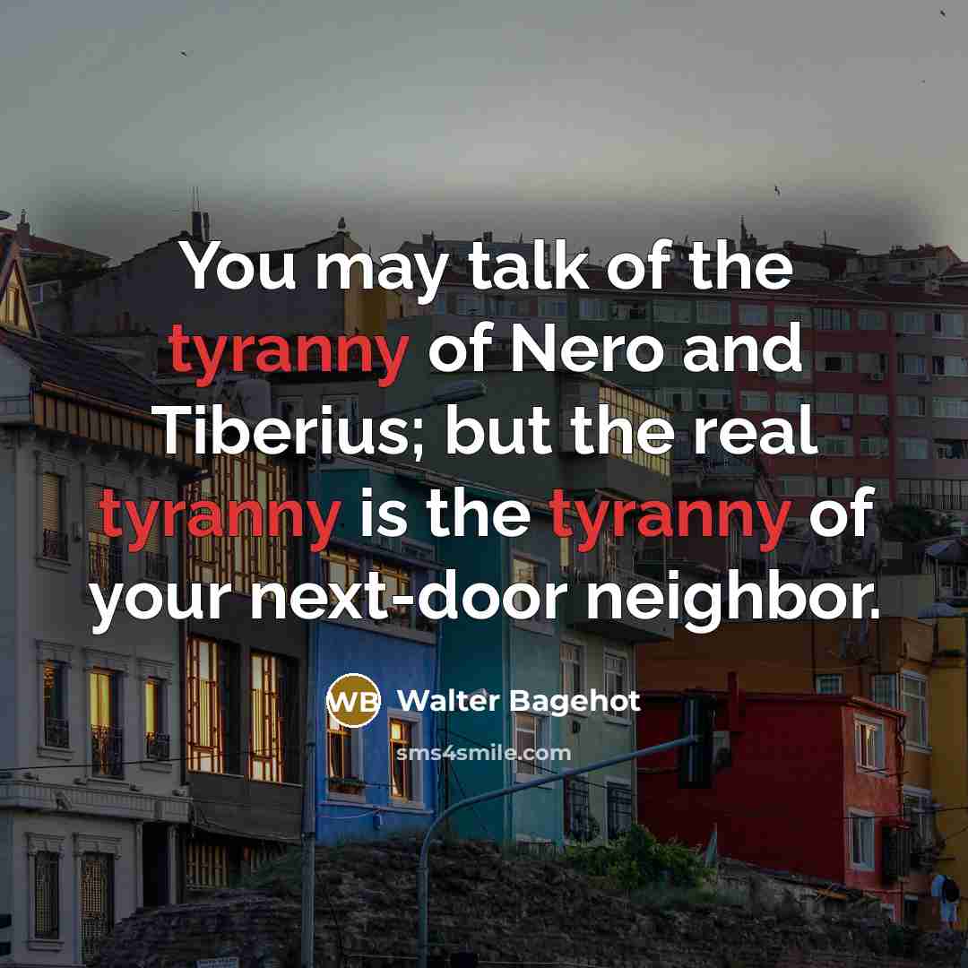 “You may talk of the tyranny of Nero and Tiberius;…” quote by Walter Bagehot