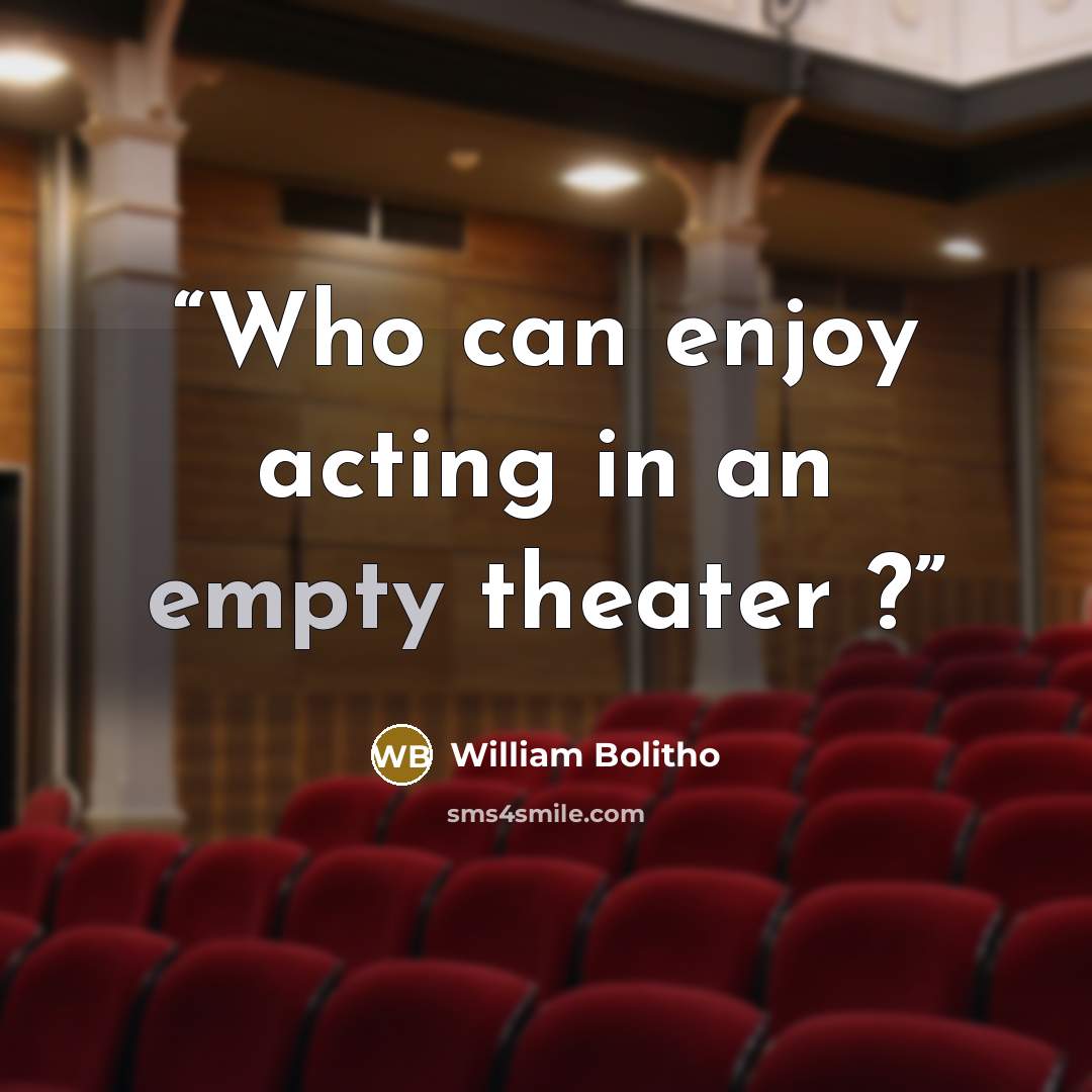“Who can enjoy acting in an empty theater ?” quote by William Bolitho