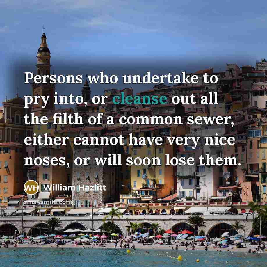 “Persons who undertake to pry into, or cleanse out all…” quote by William Hazlitt