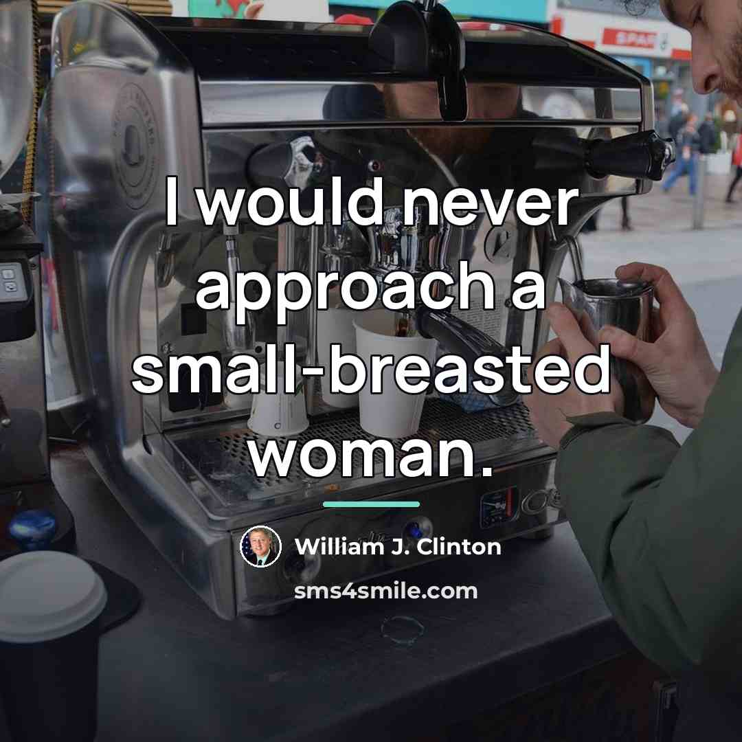 “I would never approach a small-breasted woman.…” quote by William J. Clinton