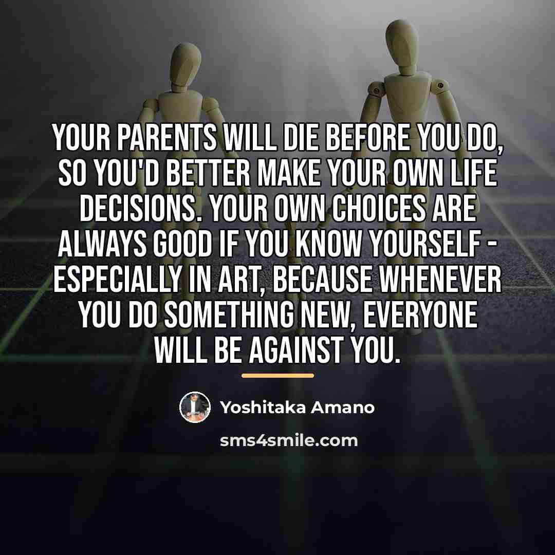 “Your parents will die before you do, so you'd better…” quote by Yoshitaka Amano