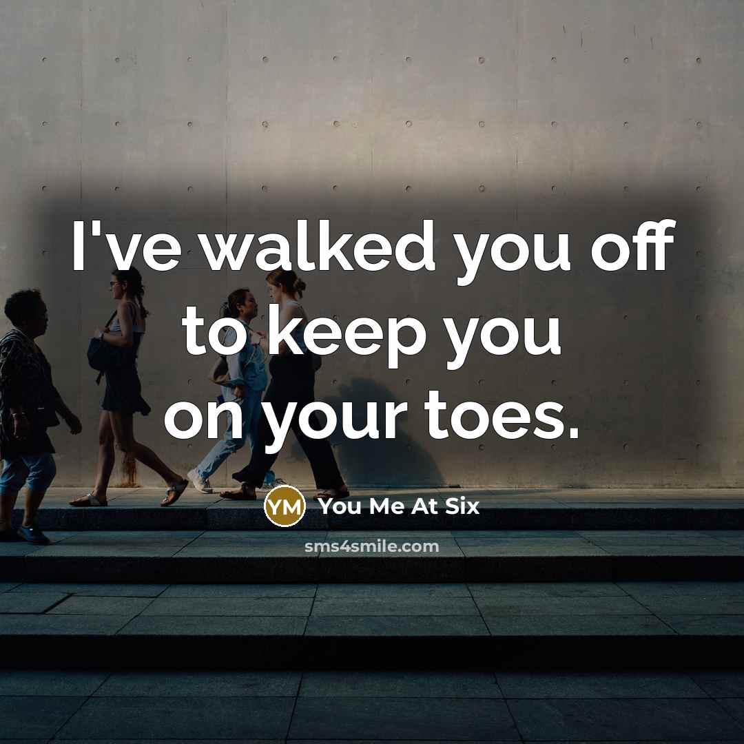 “I've walked you off to keep you on your toes.…” quote by You Me At Six