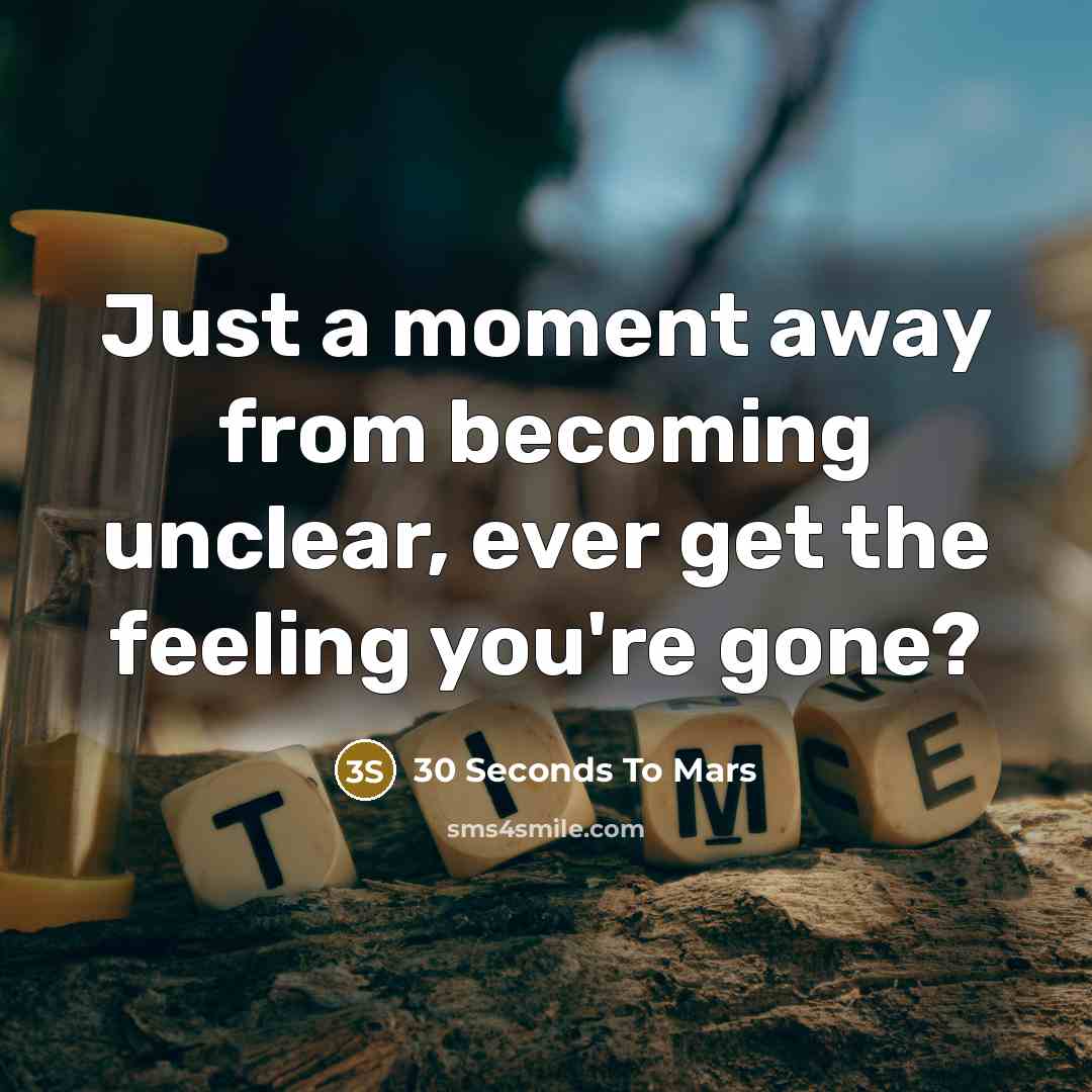 “Just a moment away from becoming unclear, ever get the feeling you're gone?” quote by 30 Seconds To Mars