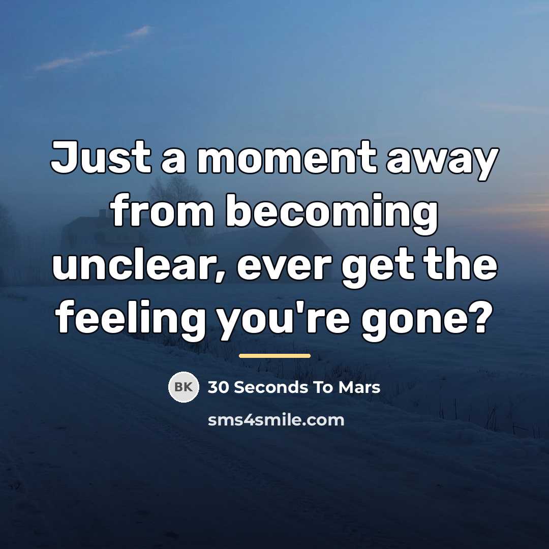 “Just a moment away from becoming unclear, ever get the…” quote by 30 Seconds To Mars