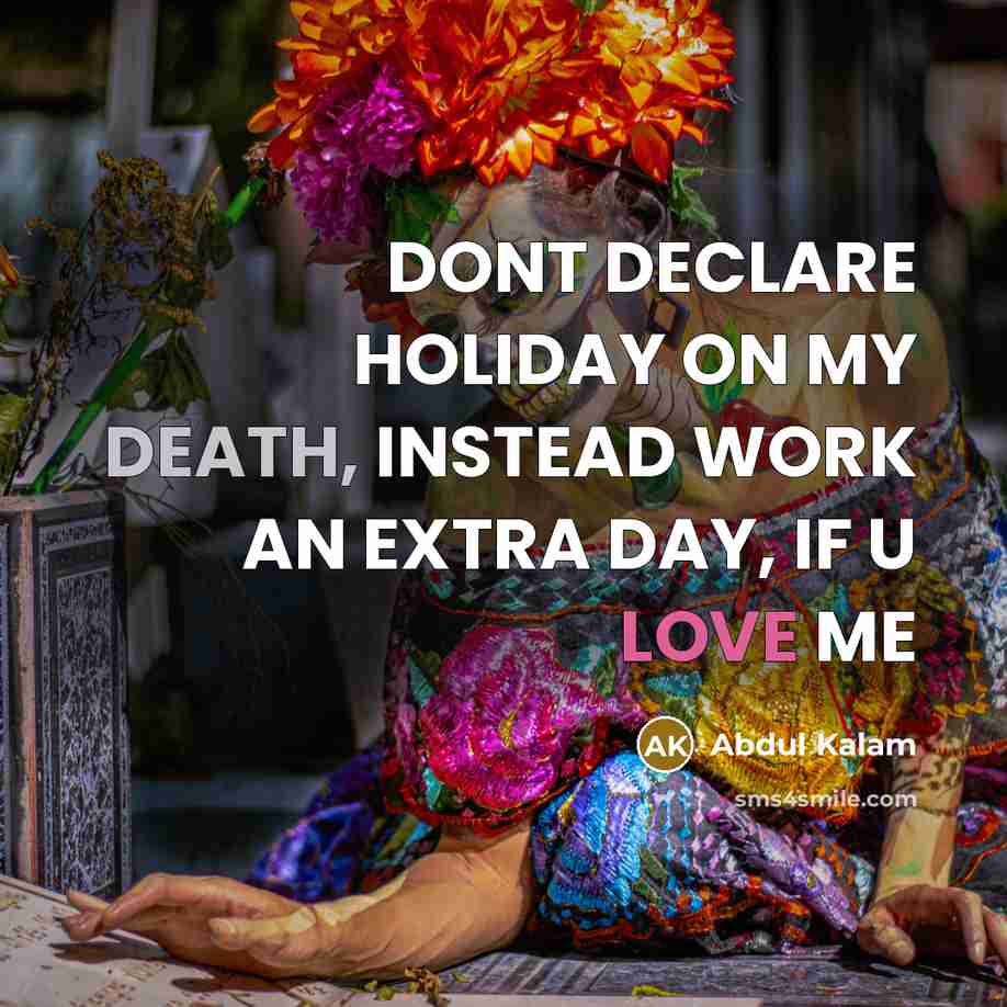 “DONT DECLARE HOLIDAY ON MY DEATH, INSTEAD WORK AN EXTRA…” quote by Abdul Kalam