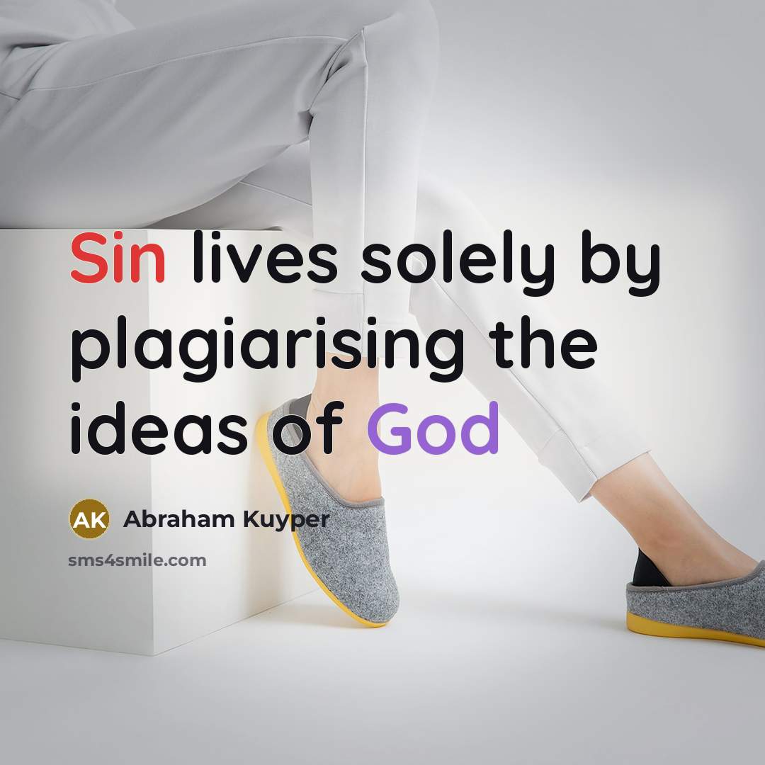 “Sin lives solely by plagiarising the ideas of God…” quote by Abraham Kuyper