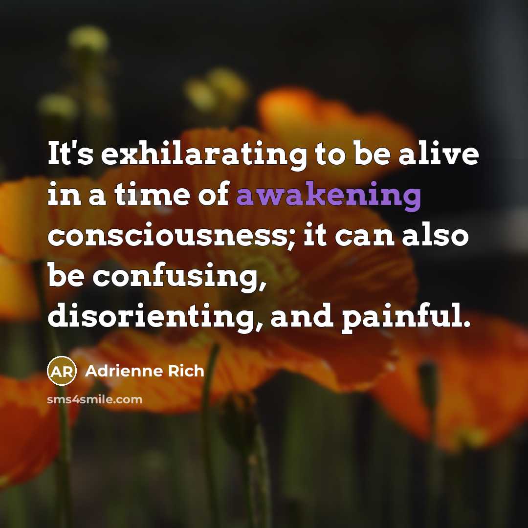 “It's exhilarating to be alive in a time of awakening…” quote by Adrienne Rich