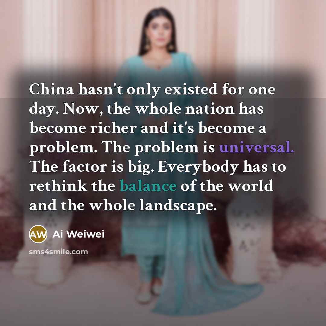 “China hasn't only existed for one day. Now, the whole…” quote by Ai Weiwei