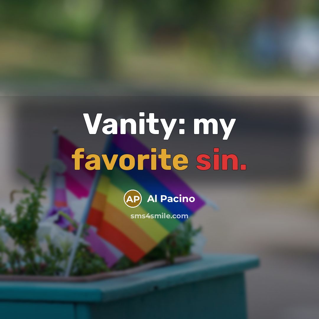 “Vanity: my favorite sin.” quote by Al Pacino