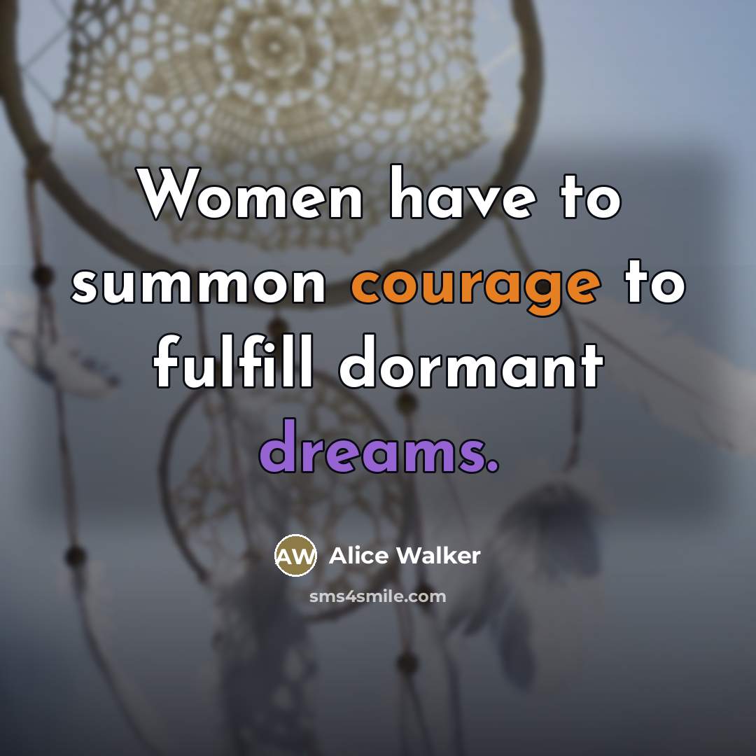 “Women have to summon courage to fulfill dormant dreams.…” quote by Alice Walker