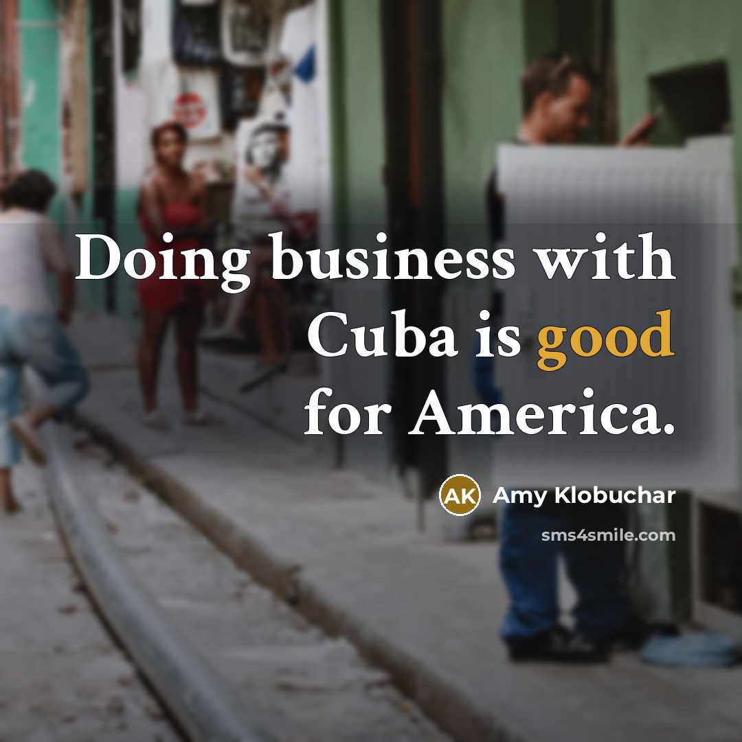 “Doing business with Cuba is good for America.…” quote by Amy Klobuchar