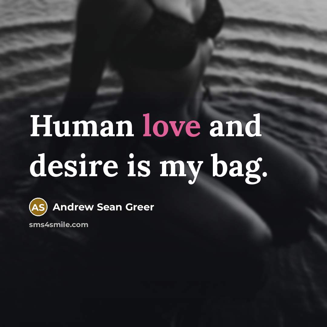 “Human love and desire is my bag.…” quote by Andrew Sean Greer
