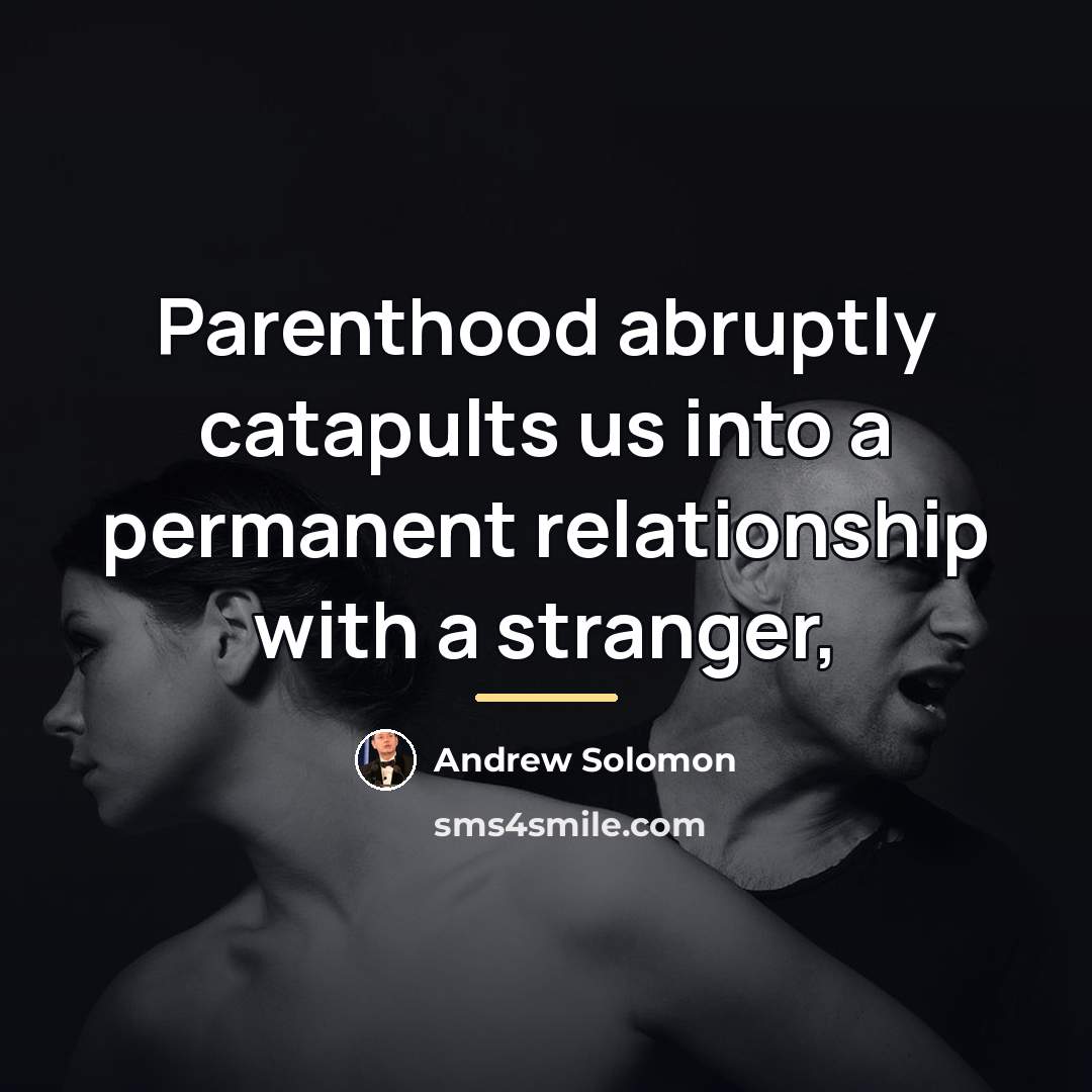 “Parenthood abruptly catapults us into a permanent relationship with a…” quote by Andrew Solomon