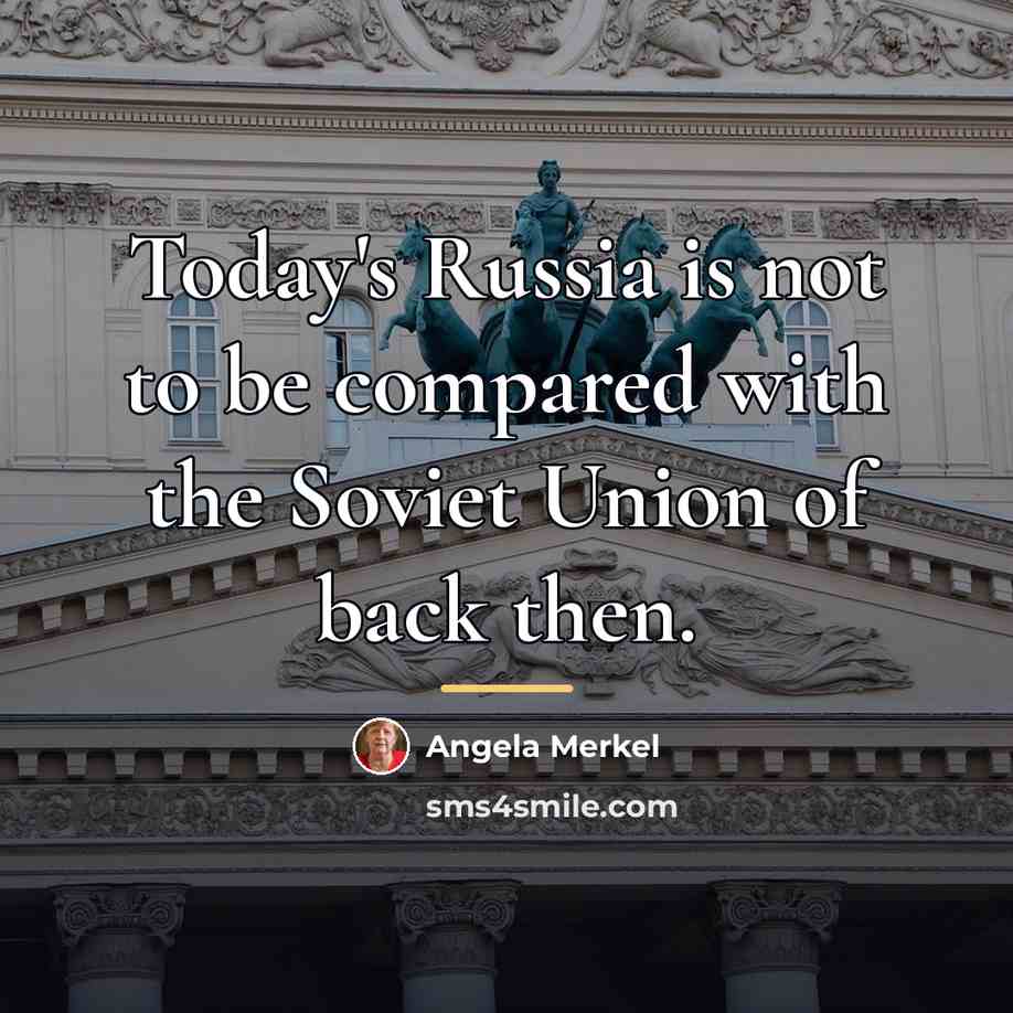 “Today's Russia is not to be compared with the Soviet…” quote by Angela Merkel