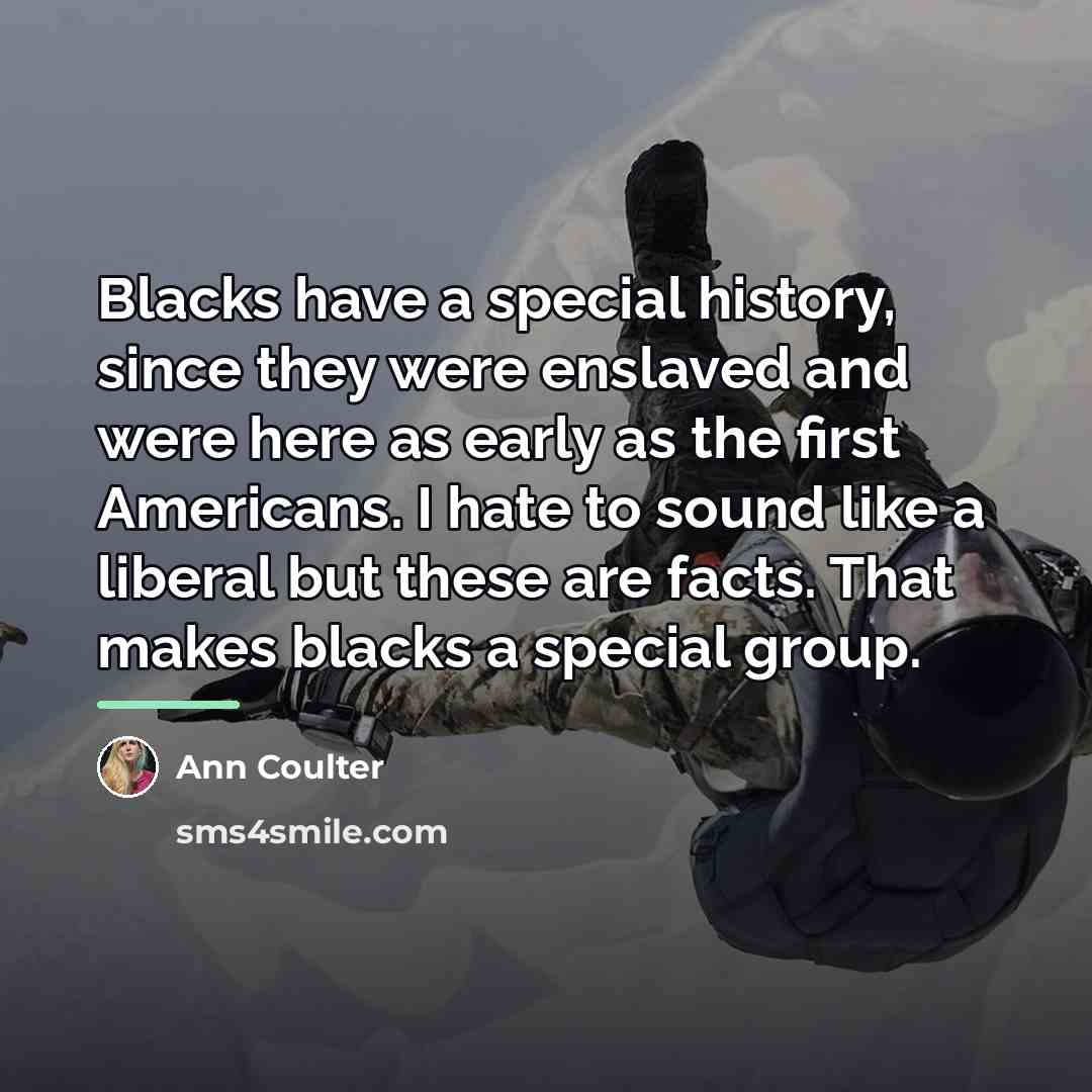 “Blacks have a special history, since they were enslaved and…” quote by Ann Coulter