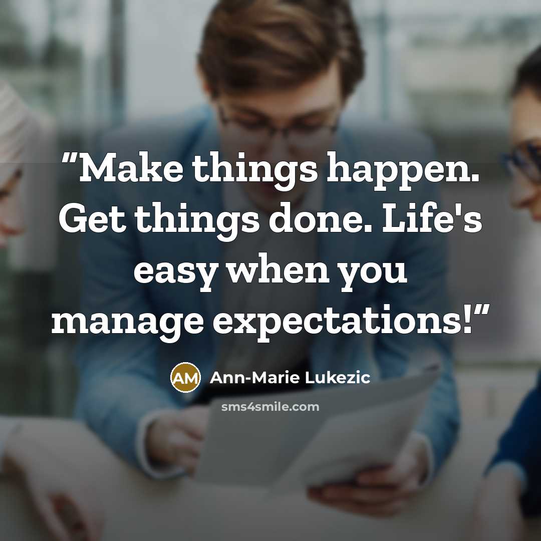 “Make things happen. Get things done. Life's easy when you manage expectations!” quote by Ann-Marie Lukezic