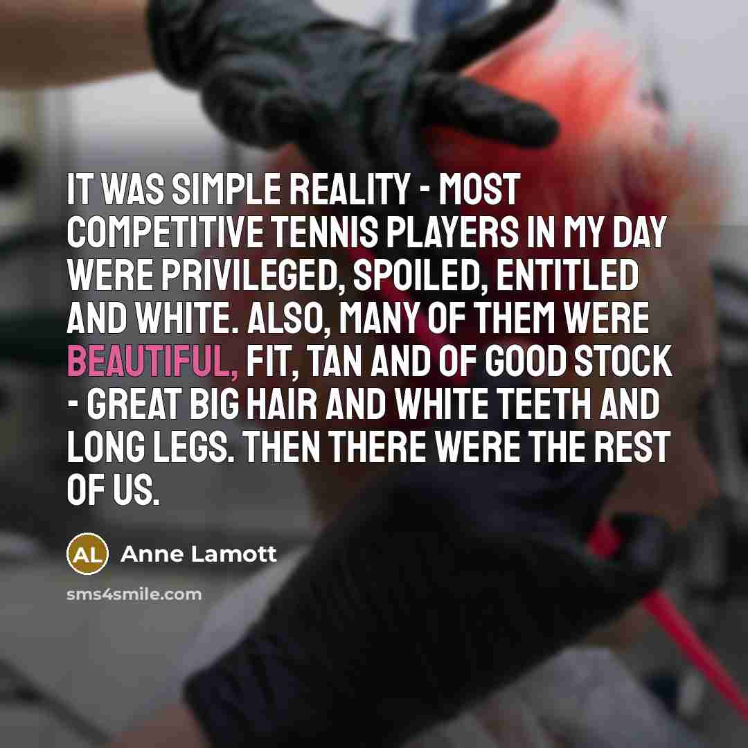 “It was simple reality - most competitive tennis players in…” quote by Anne Lamott