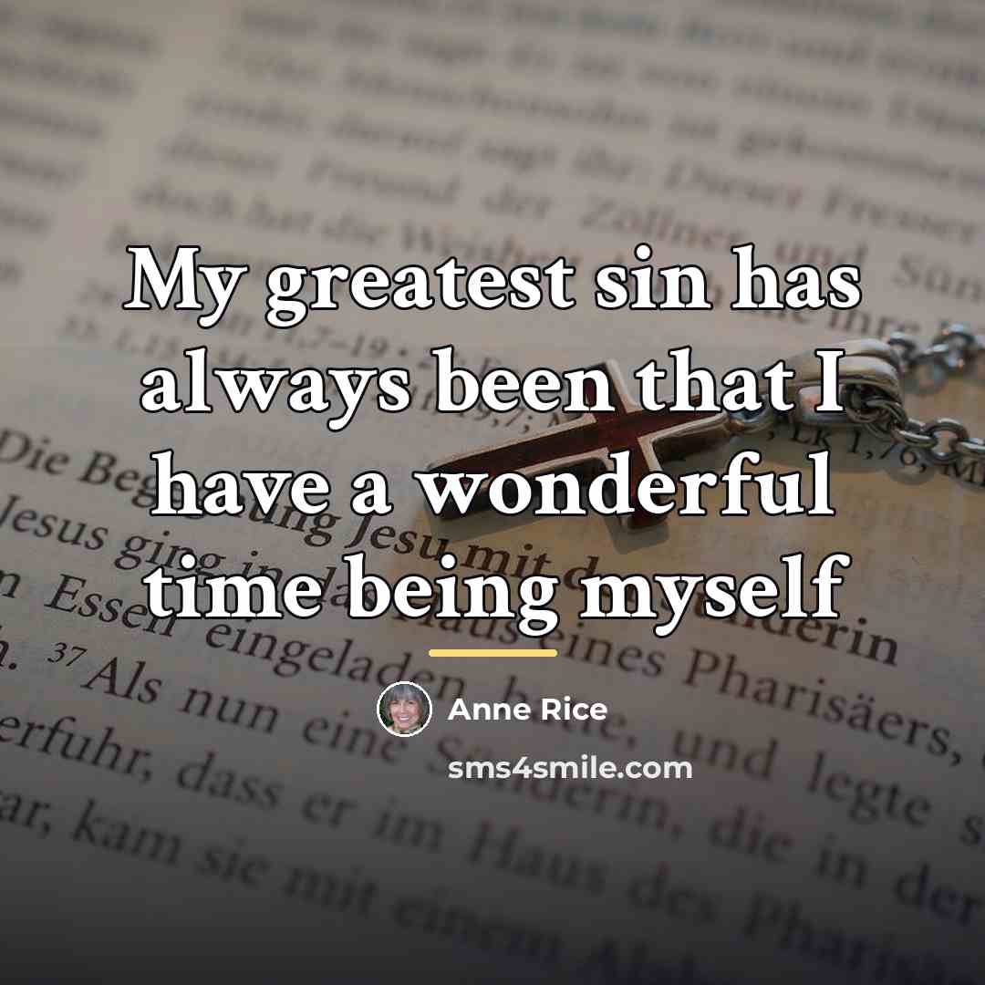 “My greatest sin has always been that I have a…” quote by Anne Rice