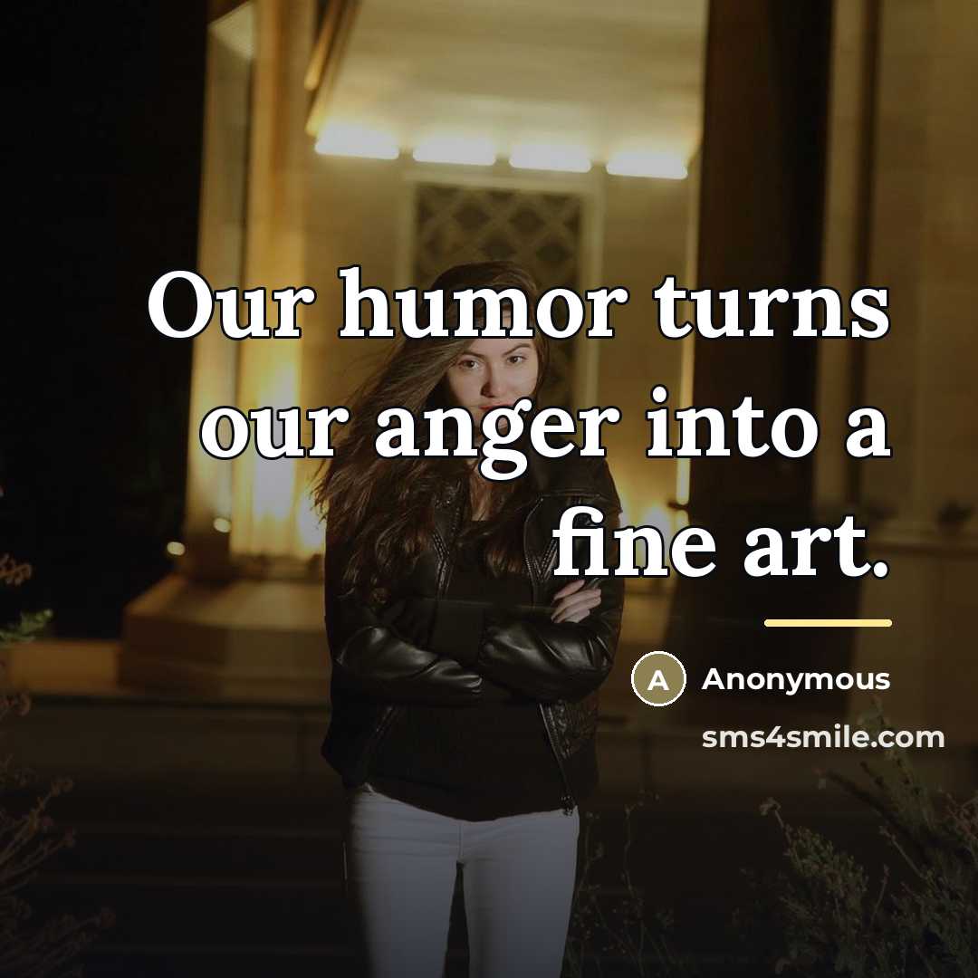 “Our humor turns our anger into a fine art.…” quote by Anonymous