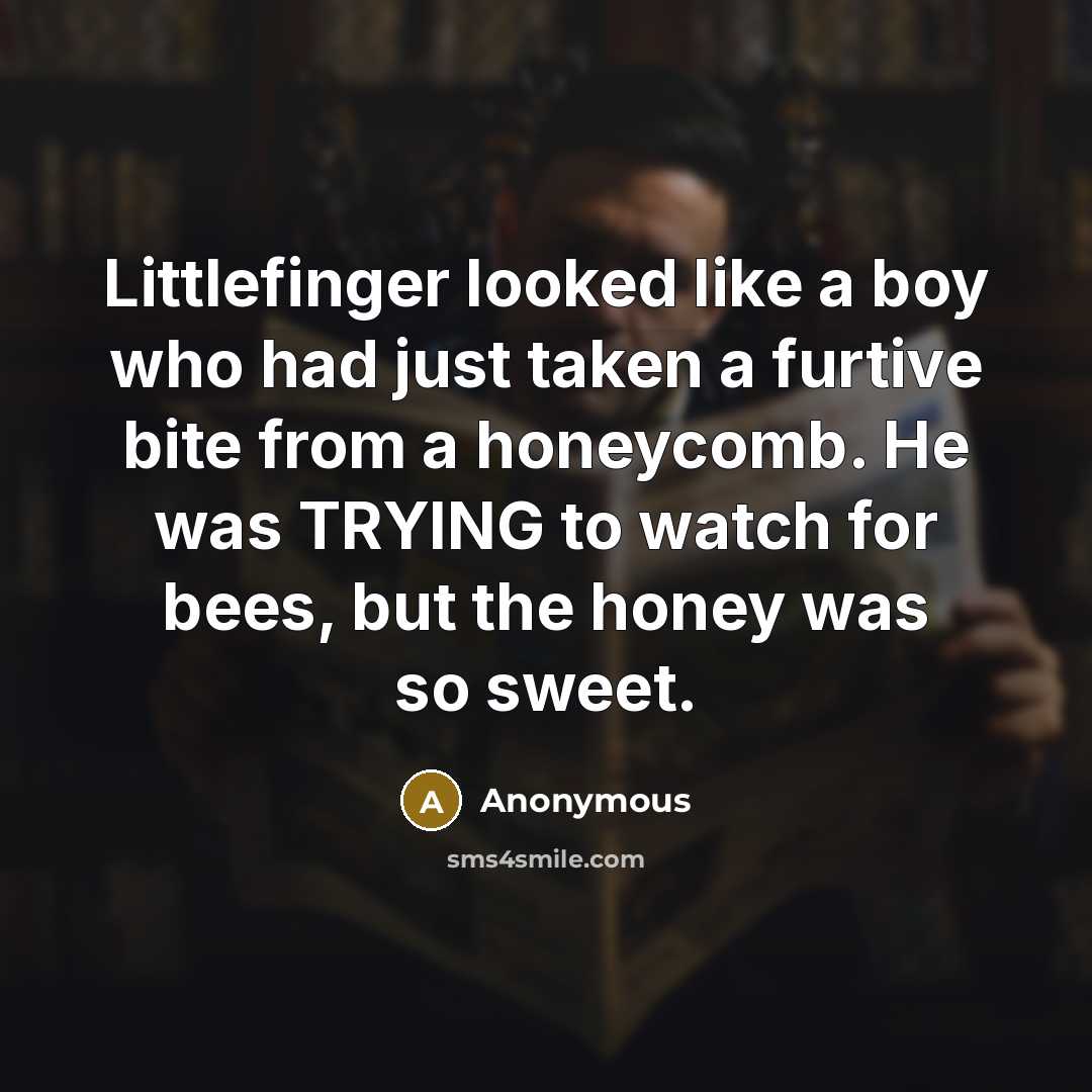 “Littlefinger looked like a boy who had just taken a…” quote by Anonymous