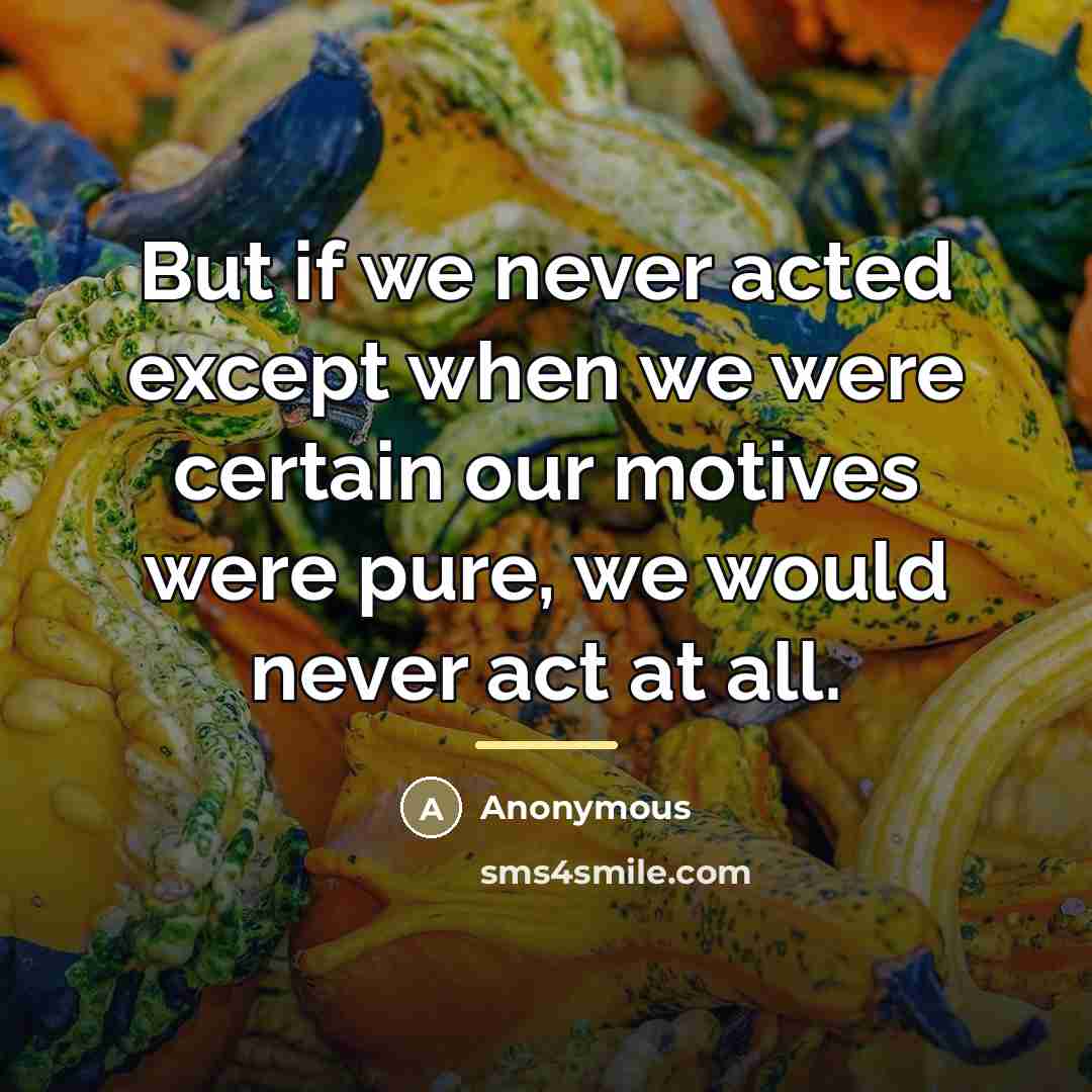“But if we never acted except when we were certain…” quote by Anonymous