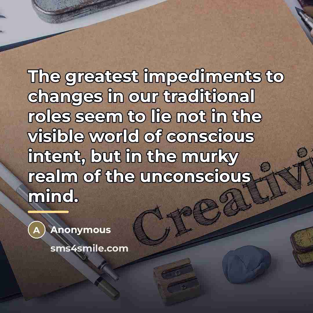 “The greatest impediments to changes in our traditional roles seem…” quote by Anonymous