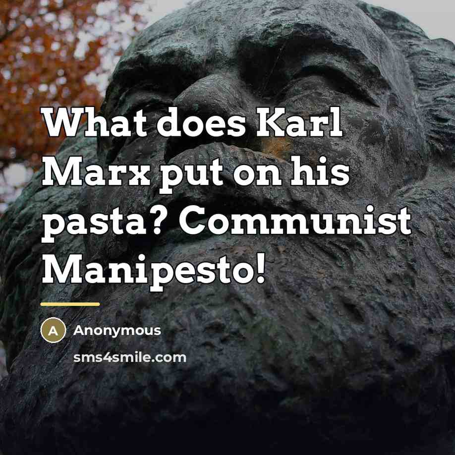“What does Karl Marx put on his pasta? Communist Manipesto!…” quote by Anonymous