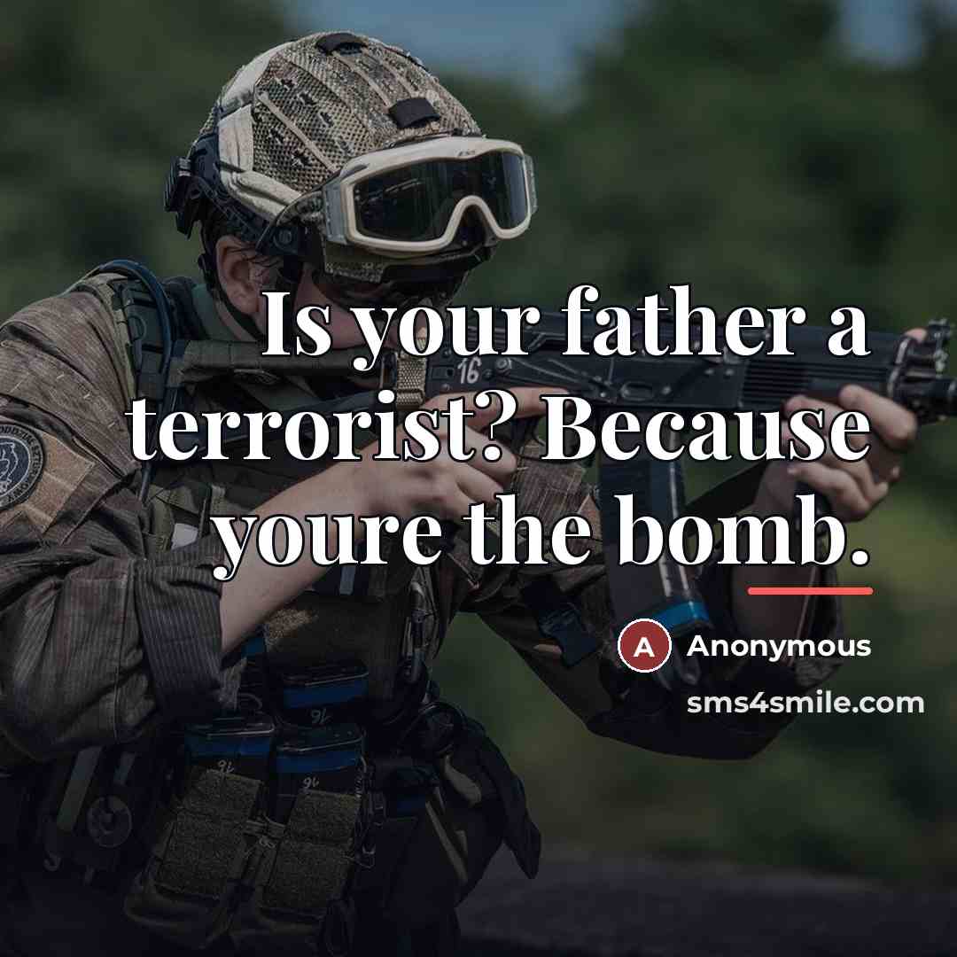 “Is your father a terrorist? Because youre the bomb.…” quote by Anonymous