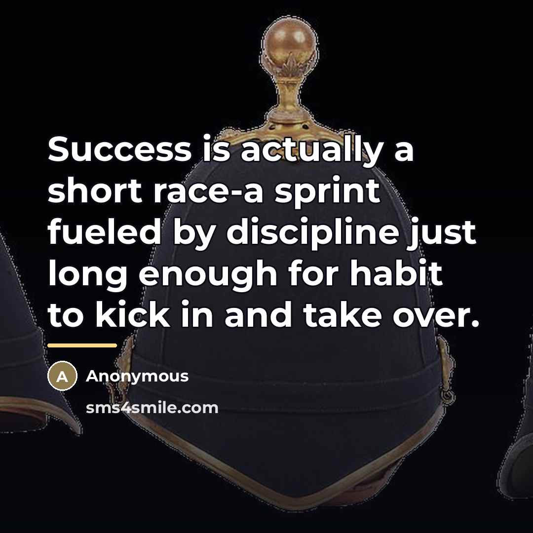 “Success is actually a short race-a sprint fueled by discipline…” quote by Anonymous