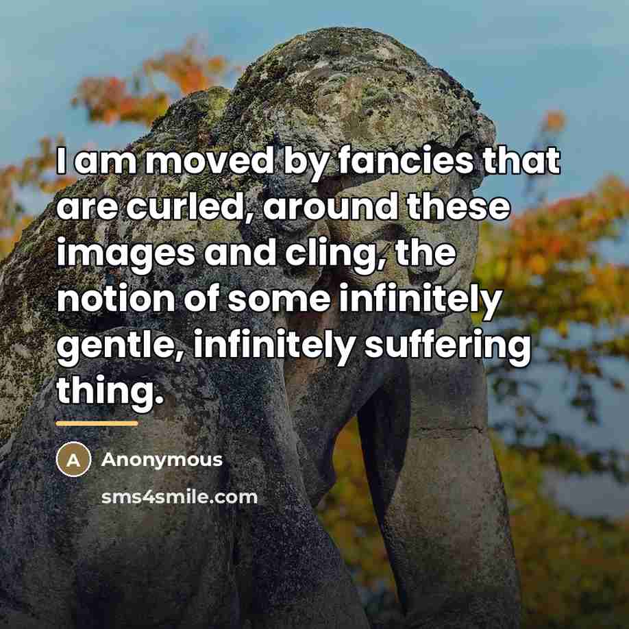 “I am moved by fancies that are curled, around these…” quote by Anonymous