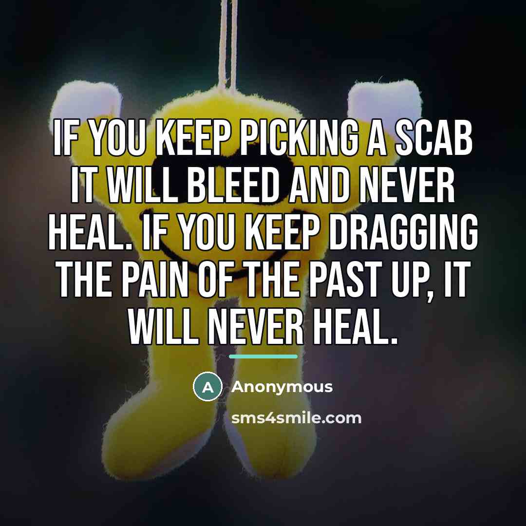“If you keep picking a scab it will bleed and…” quote by Anonymous