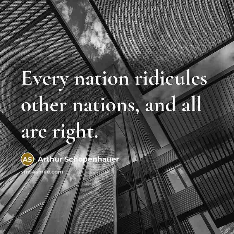 “Every nation ridicules other nations, and all are right.” quote by Arthur Schopenhauer