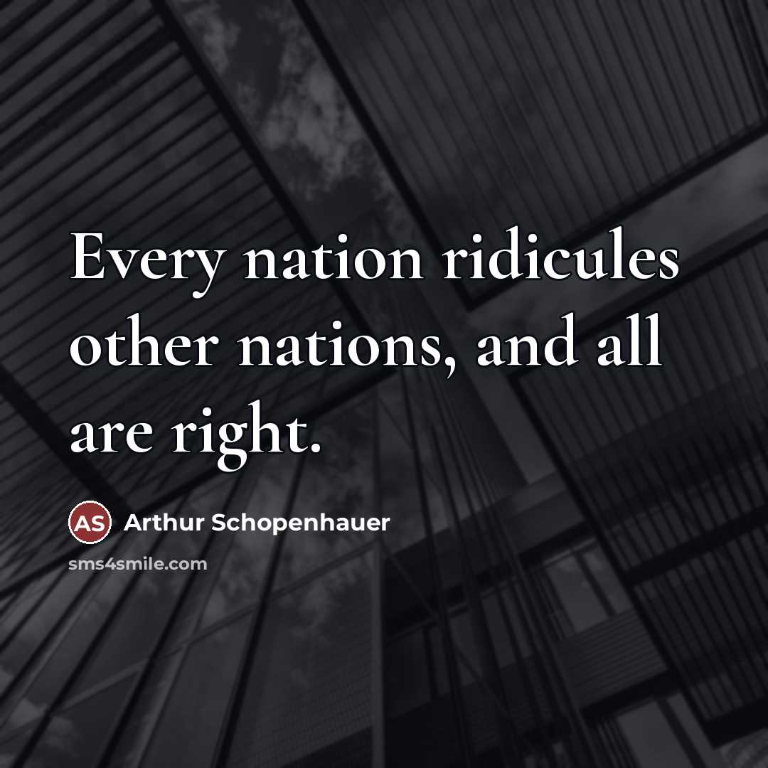 “Every nation ridicules other nations, and all are right.…” quote by Arthur Schopenhauer