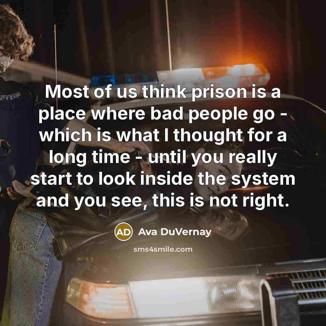 “Most of us think prison is a place where bad…” quote by Ava DuVernay