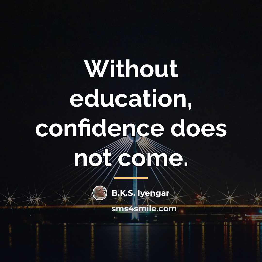 “Without education, confidence does not come.…” quote by B.K.S. Iyengar